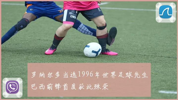 罗纳尔多当选1996年世界足球先生巴西前锋首度获此殊荣